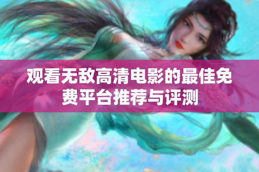 观看无敌高清电影的最佳免费平台推荐与评测