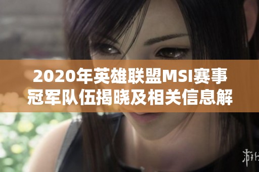 2020年英雄联盟MSI赛事冠军队伍揭晓及相关信息解析