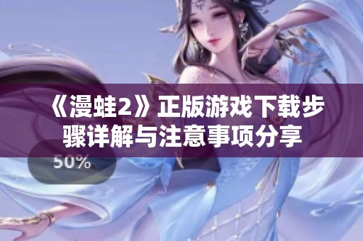 《漫蛙2》正版游戏下载步骤详解与注意事项分享