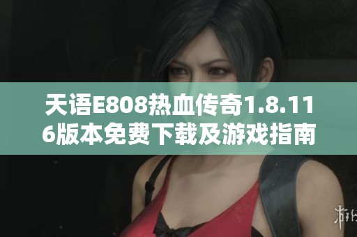天语E808热血传奇1.8.116版本免费下载及游戏指南