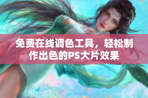 免费在线调色工具，轻松制作出色的PS大片效果