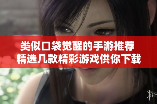 类似口袋觉醒的手游推荐 精选几款精彩游戏供你下载体验