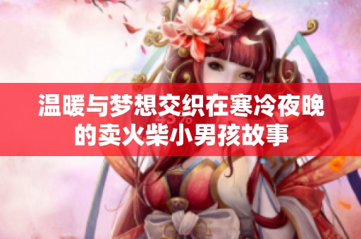 温暖与梦想交织在寒冷夜晚的卖火柴小男孩故事