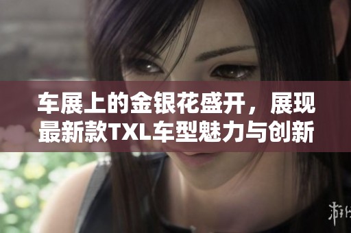 车展上的金银花盛开，展现最新款TXL车型魅力与创新