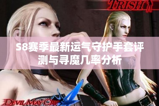 S8赛季最新运气守护手套评测与寻魔几率分析