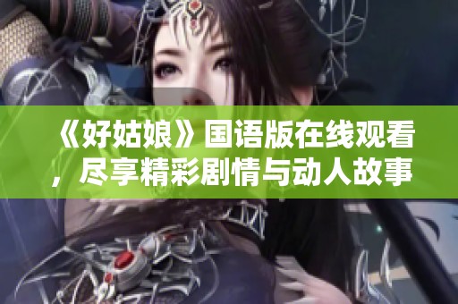 《好姑娘》国语版在线观看，尽享精彩剧情与动人故事