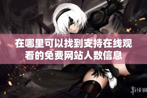 在哪里可以找到支持在线观看的免费网站人数信息