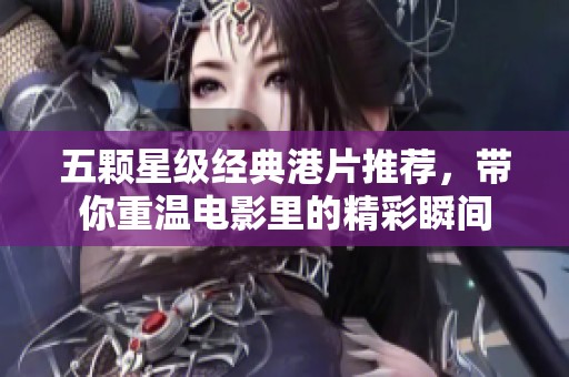 五颗星级经典港片推荐，带你重温电影里的精彩瞬间
