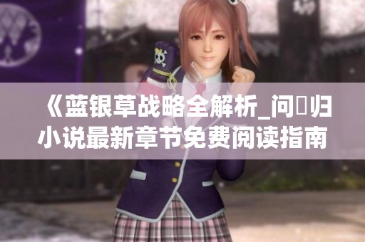 《蓝银草战略全解析_问珺归小说最新章节免费阅读指南》