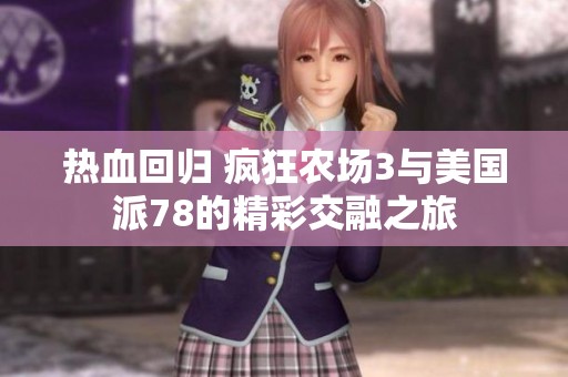 热血回归 疯狂农场3与美国派78的精彩交融之旅