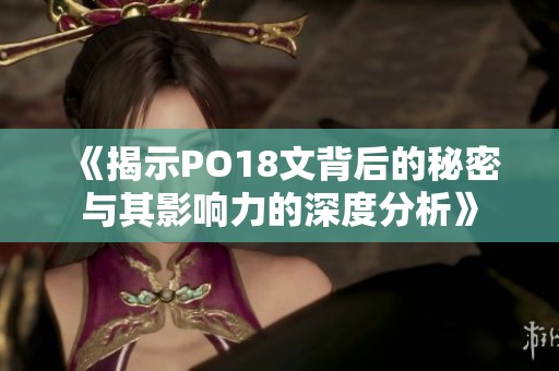 《揭示PO18文背后的秘密与其影响力的深度分析》