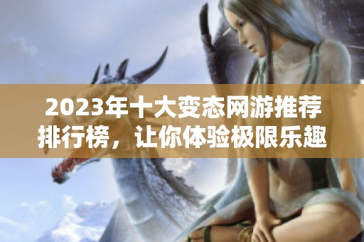 2023年十大变态网游推荐排行榜，让你体验极限乐趣