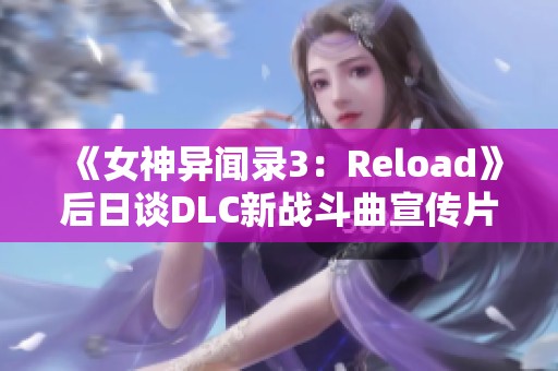 《女神异闻录3：Reload》后日谈DLC新战斗曲宣传片震撼上线