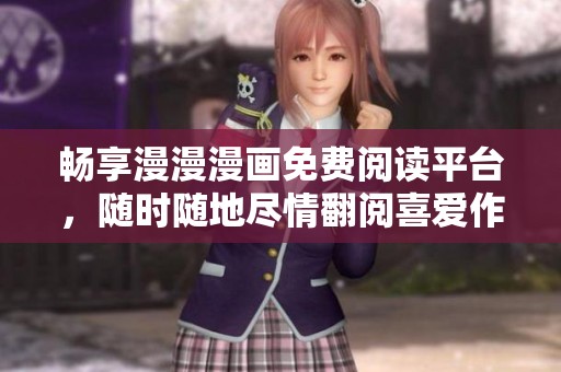 畅享漫漫漫画免费阅读平台，随时随地尽情翻阅喜爱作品