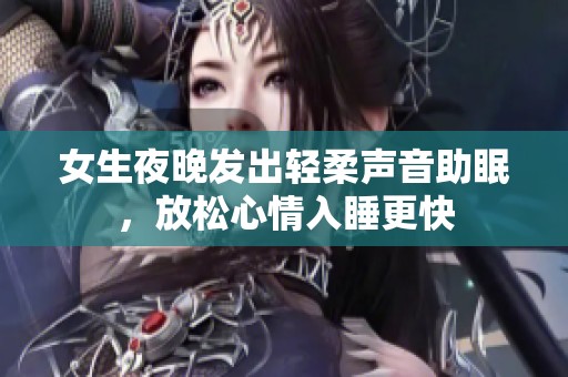 女生夜晚发出轻柔声音助眠，放松心情入睡更快