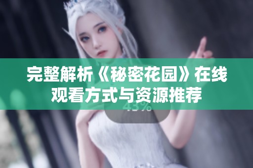 完整解析《秘密花园》在线观看方式与资源推荐