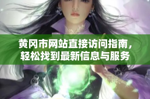 黄冈市网站直接访问指南，轻松找到最新信息与服务