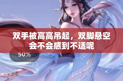 双手被高高吊起，双脚悬空会不会感到不适呢