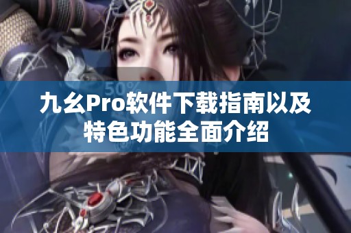 九幺Pro软件下载指南以及特色功能全面介绍