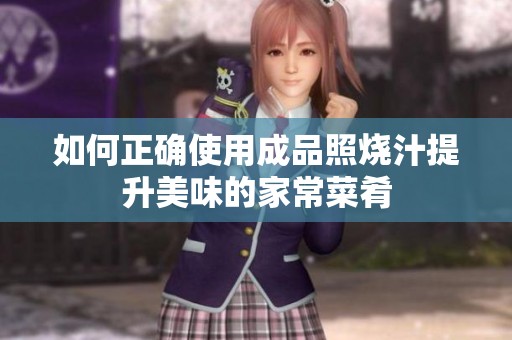 如何正确使用成品照烧汁提升美味的家常菜肴