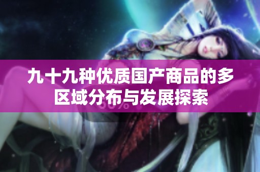 九十九种优质国产商品的多区域分布与发展探索