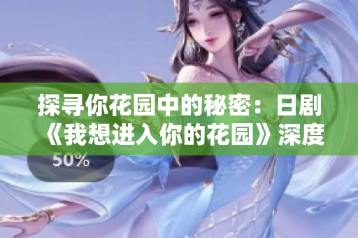 探寻你花园中的秘密：日剧《我想进入你的花园》深度解析