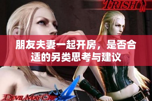 朋友夫妻一起开房，是否合适的另类思考与建议