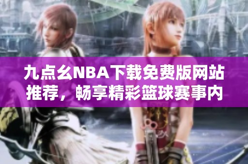 九点幺NBA下载免费版网站推荐，畅享精彩篮球赛事内容