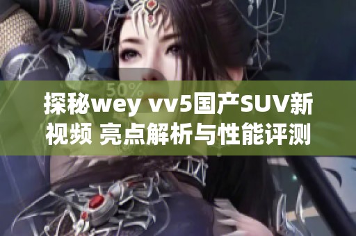 探秘wey vv5国产SUV新视频 亮点解析与性能评测