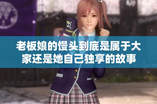 老板娘的馒头到底是属于大家还是她自己独享的故事