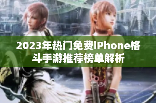 2023年热门免费iPhone格斗手游推荐榜单解析