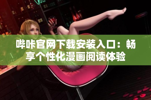 哔咔官网下载安装入口：畅享个性化漫画阅读体验