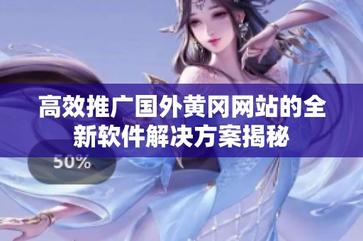高效推广国外黄冈网站的全新软件解决方案揭秘