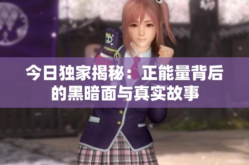 今日独家揭秘：正能量背后的黑暗面与真实故事