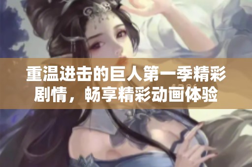 重温进击的巨人第一季精彩剧情，畅享精彩动画体验