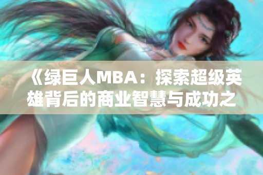 《绿巨人MBA：探索超级英雄背后的商业智慧与成功之道》
