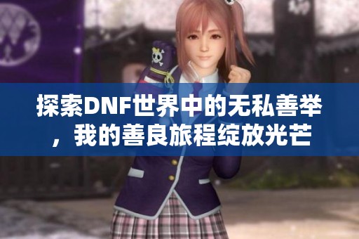 探索DNF世界中的无私善举，我的善良旅程绽放光芒