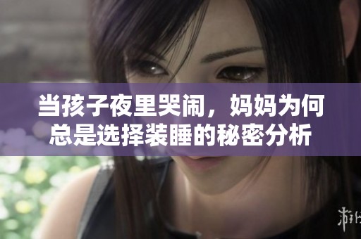 当孩子夜里哭闹，妈妈为何总是选择装睡的秘密分析