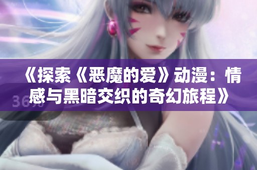 《探索《恶魔的爱》动漫：情感与黑暗交织的奇幻旅程》