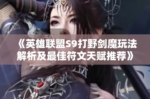 《英雄联盟S9打野剑魔玩法解析及最佳符文天赋推荐》