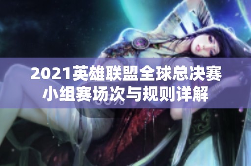 2021英雄联盟全球总决赛小组赛场次与规则详解