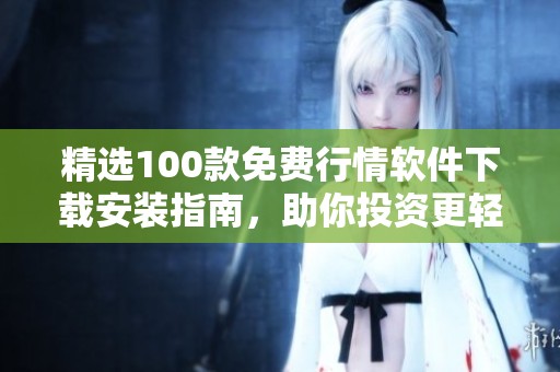精选100款免费行情软件下载安装指南，助你投资更轻松