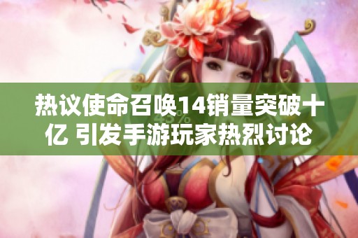 热议使命召唤14销量突破十亿 引发手游玩家热烈讨论