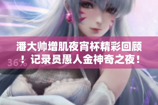 潘大帅增肌夜宵杯精彩回顾！记录员愚人金神奇之夜！
