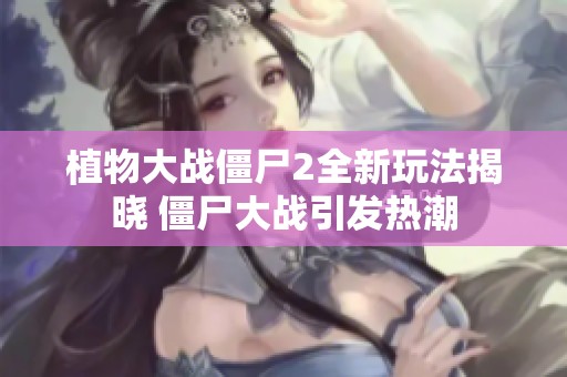 植物大战僵尸2全新玩法揭晓 僵尸大战引发热潮