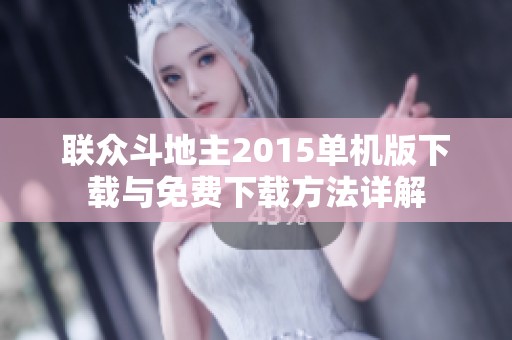 联众斗地主2015单机版下载与免费下载方法详解