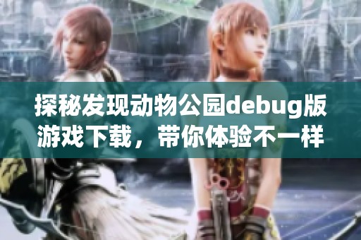 探秘发现动物公园debug版游戏下载，带你体验不一样的动物冒险之旅