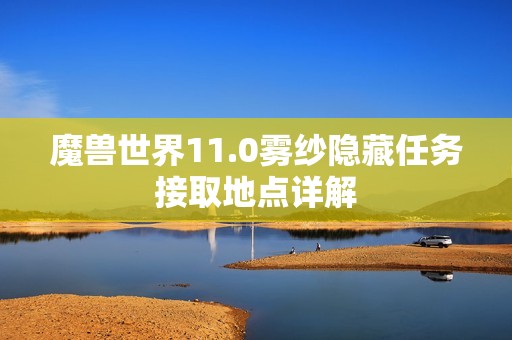 魔兽世界11.0雾纱隐藏任务接取地点详解