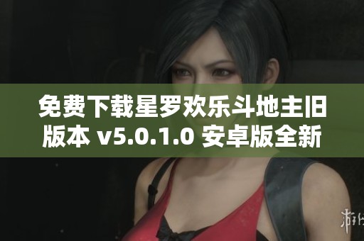 免费下载星罗欢乐斗地主旧版本 v5.0.1.0 安卓版全新体验