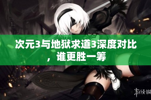 次元3与地狱求道3深度对比，谁更胜一筹